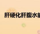 肝硬化肝腹水能治好嗎（肝腹水能治好嗎）