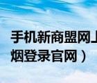 手機(jī)新商盟網(wǎng)上訂煙登錄官網(wǎng)（新商盟網(wǎng)上訂煙登錄官網(wǎng)）