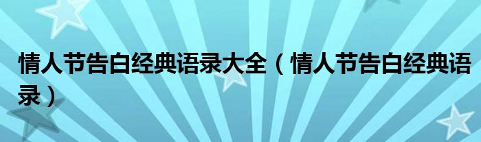 情人節(jié)告白經(jīng)典語錄大全（情人節(jié)告白經(jīng)典語錄）