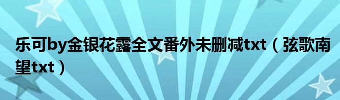 樂可by金銀花露全文番外未刪減txt（弦歌南望txt）