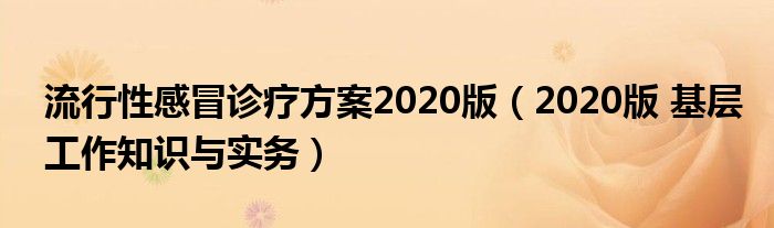 流行性感冒診療方案2020版（2020版 基層工作知識與實務(wù)）
