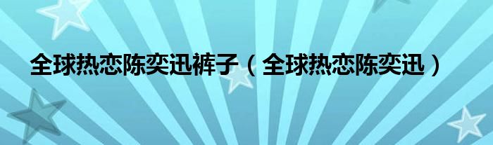 全球熱戀陳奕迅褲子（全球熱戀陳奕迅）