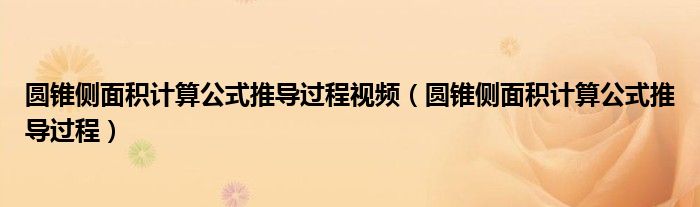圓錐側(cè)面積計算公式推導(dǎo)過程視頻（圓錐側(cè)面積計算公式推導(dǎo)過程）