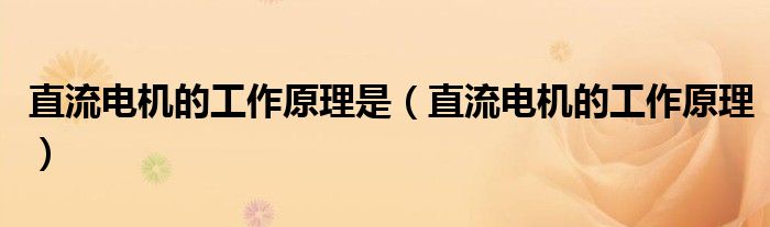 直流電機(jī)的工作原理是（直流電機(jī)的工作原理）