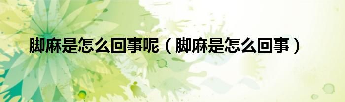 腳麻是怎么回事呢（腳麻是怎么回事）