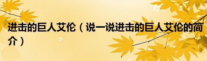 進(jìn)擊的巨人艾倫（說一說進(jìn)擊的巨人艾倫的簡介）