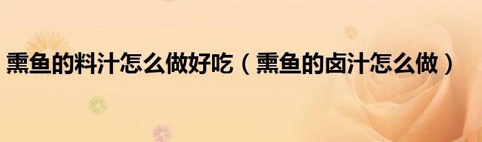 熏魚的料汁怎么做好吃（熏魚的鹵汁怎么做）