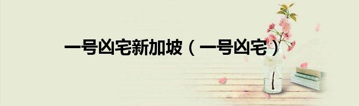 一號(hào)兇宅新加坡（一號(hào)兇宅）
