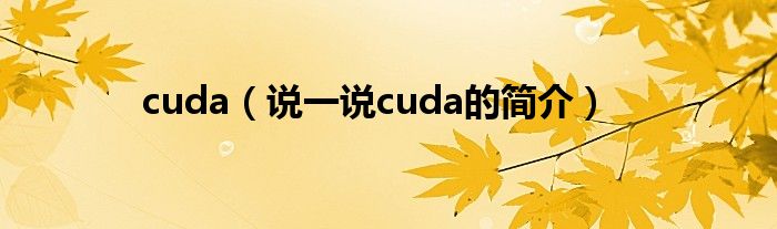 cuda（說(shuō)一說(shuō)cuda的簡(jiǎn)介）