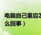 電腦自己重啟怎么回事（電腦經(jīng)常自動重啟怎么回事）