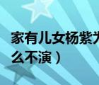 家有兒女楊紫為什么換人（家有兒女楊紫為什么不演）