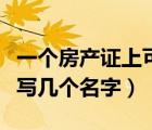 一個(gè)房產(chǎn)證上可以寫幾個(gè)名字（房產(chǎn)證上可以寫幾個(gè)名字）