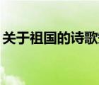 關(guān)于祖國的詩歌短詩（關(guān)于祖國的詩歌50字）