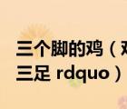 三個腳的雞（雞有三只腳嗎 為什么 ldquo 雞三足 rdquo）