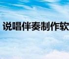 說唱伴奏制作軟件推薦（說唱伴奏制作軟件）