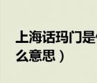 上海話瑪門是什么意思（上海話 小赤佬是什么意思）