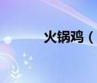火鍋雞（說一說火鍋雞的簡介）