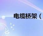 電纜橋架（說一說電纜橋架的簡介）