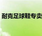 耐克足球鞋專賣店碎釘（耐克足球鞋專賣店）