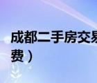 成都二手房交易稅費(fèi)最新（成都二手房交易稅費(fèi)）