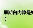 早期白內(nèi)障是如何形成的（早期白內(nèi)障的癥狀）