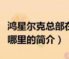 鴻星爾克總部在哪里（說一說鴻星爾克總部在哪里的簡介）