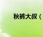 秋褲大叔（說一說秋褲大叔的簡介）