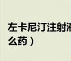 左卡尼汀注射液屬于什么類藥（左卡尼汀是什么藥）