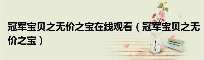 冠軍寶貝之無價之寶在線觀看（冠軍寶貝之無價之寶）