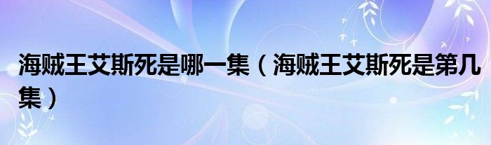 海賊王艾斯死是哪一集（海賊王艾斯死是第幾集）