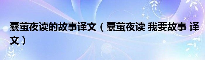 囊螢夜讀的故事譯文（囊螢夜讀 我要故事 譯文）