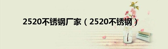 2520不銹鋼廠家（2520不銹鋼）