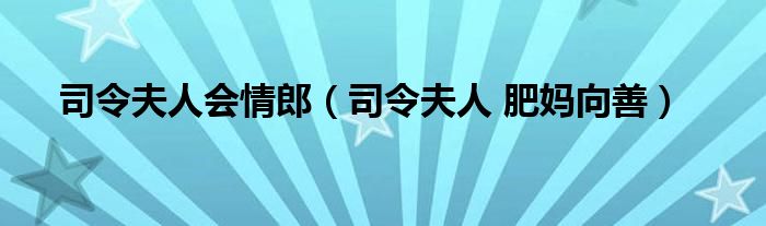 司令夫人會情郎（司令夫人 肥媽向善）
