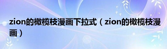 zion的橄欖枝漫畫(huà)下拉式（zion的橄欖枝漫畫(huà)）