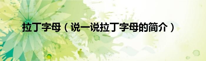 拉丁字母（說一說拉丁字母的簡介）
