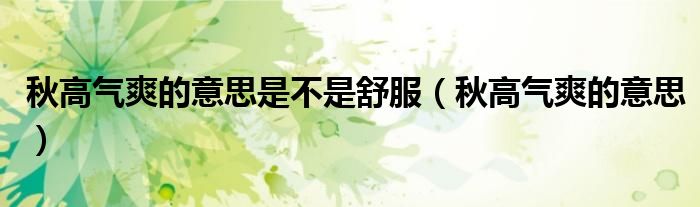秋高氣爽的意思是不是舒服（秋高氣爽的意思）