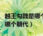 越王勾踐是哪個(gè)朝代的是什么國(guó)（越王勾踐是哪個(gè)朝代）