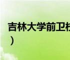 吉林大學前衛(wèi)校區(qū)宿舍（吉林大學前衛(wèi)校區(qū)好）