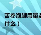 苦參泡腳用量多少（苦參泡腳的功效與作用是什么）