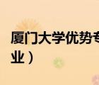 廈門大學(xué)優(yōu)勢專業(yè)有哪幾個（廈門大學(xué)優(yōu)勢專業(yè)）