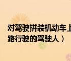 對(duì)駕駛拼裝機(jī)動(dòng)車上路行駛的駕駛員（對(duì)駕駛拼裝機(jī)動(dòng)車上路行駛的駕駛?cè)耍?/>
                                    </a>
                                                </div>
                                    <div   id=