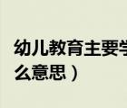 幼兒教育主要學(xué)什么（是否受過(guò)學(xué)前教育是什么意思）