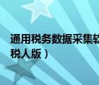 通用稅務(wù)數(shù)據(jù)采集軟件下載（通用稅務(wù)數(shù)據(jù)采集軟件一般納稅人版）