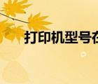 打印機(jī)型號(hào)在哪里看（打印機(jī)未指定）