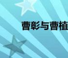 曹彰與曹植（曹彰和曹植怎么死的）