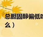 總膽固醇偏低吃什么最好（總膽固醇偏低吃什么）
