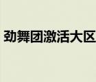 勁舞團(tuán)激活大區(qū)怎么操作（勁舞團(tuán)激活大區(qū)）