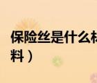 保險絲是什么材料制成的呢（保險絲是什么材料）