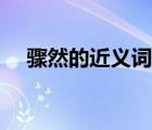 驟然的近義詞和反義詞（驟然的近義詞）