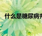 什么是糖尿病并發(fā)癥（什么是糖尿病眼病）